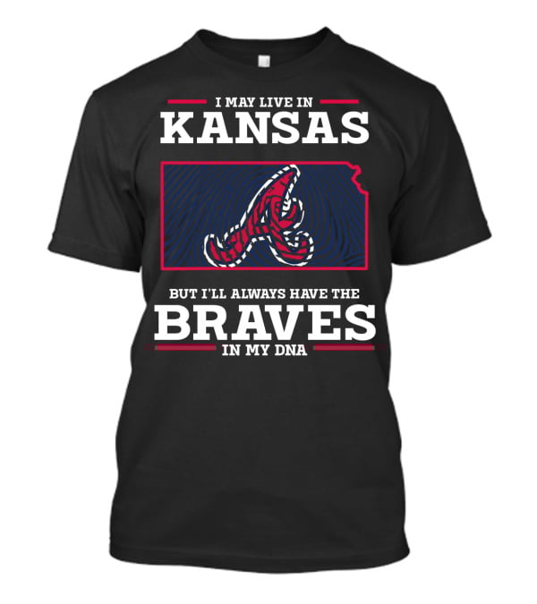 I May Live In Kansas But I'll Always Have The Braves In My DNA T-Shirt