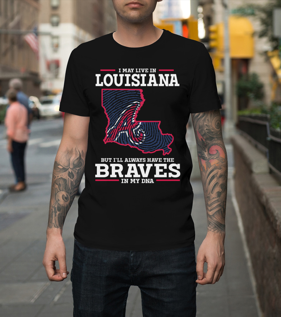 I May Live In Louisiana But I'll Always Have The Braves In My DNA T-Shirt