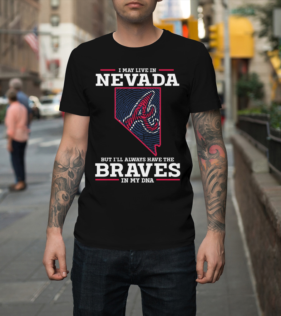 I May Live In Nevada But I'll Always Have The Braves In My DNA T-Shirt