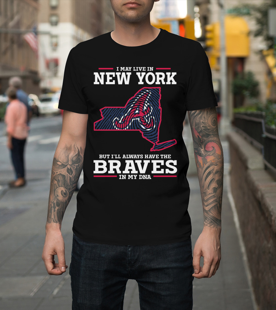 I May Live IN New York But I'll Always Have The Braves IN My Dna T-Shirt