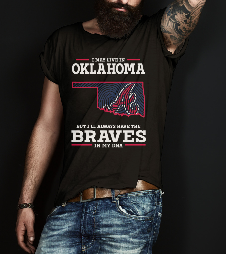 I May Live In Oklahoma But I'll Always Have The Braves In My Dna With Oklahoma State Outline And Braves T-Shirt