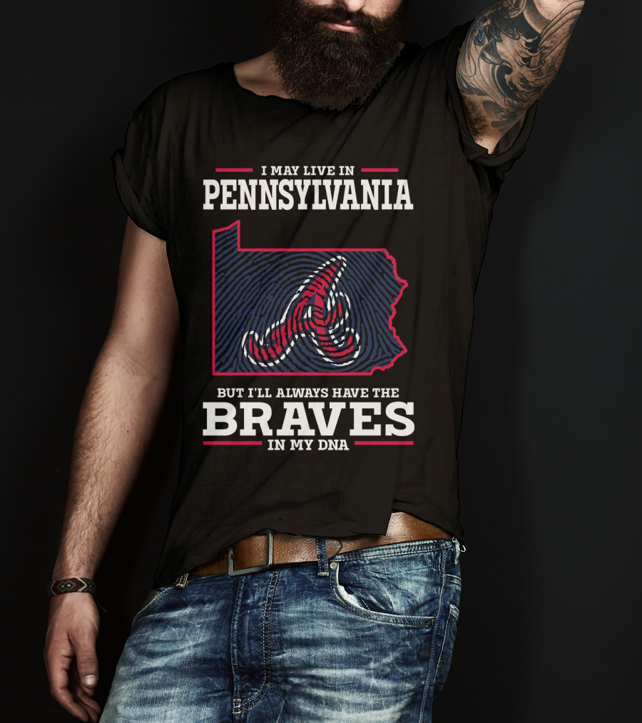I May Live In Pennsylvania But I'll Always Have The Braves In My DNA T-Shirt