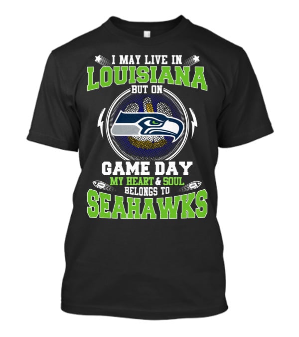I May Live In Louisiana But On Game Day My Heart & Soul Belongs To Seahawks T-Shirt