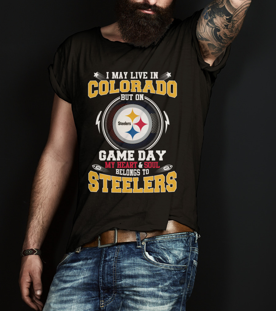 I May Live In Colorado But On Game Day My Heart And Soul Belongs To Steelers T-Shirt