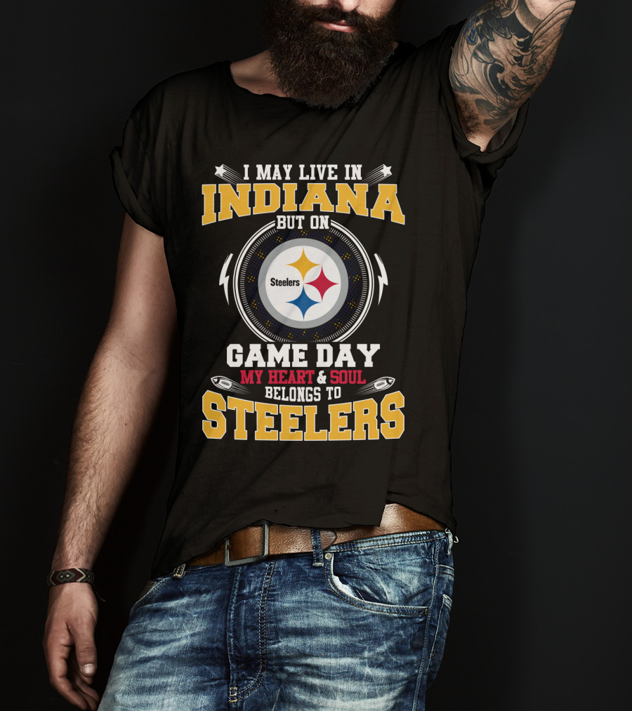 I May Live In Indiana But On Game Day My Heart And Soul Belongs To Steelers T-Shirt