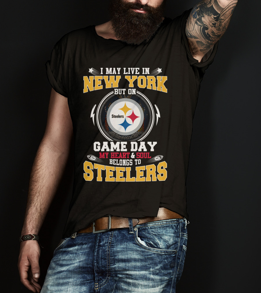 I May Live In New York But On Game Day My Heart & Soul Belongs To Steelers T-Shirt
