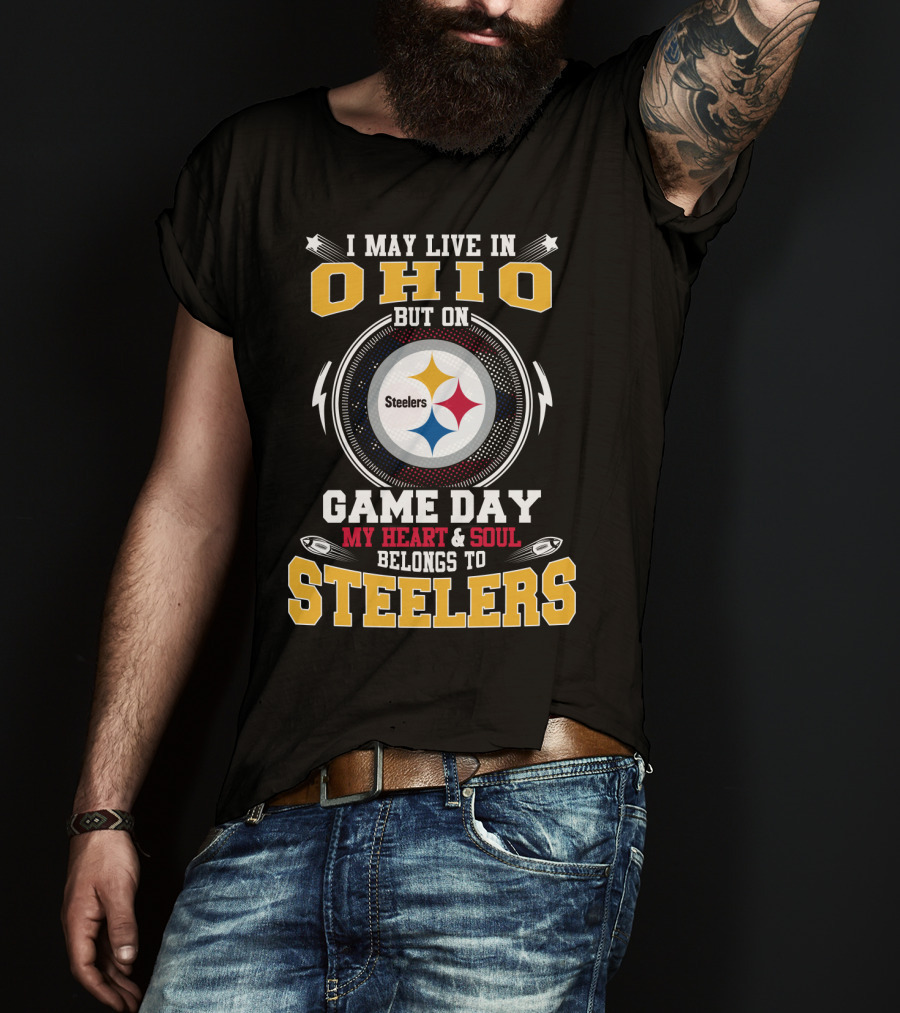 I May Live In Ohio But On Game Day My Heart And Soul Belongs To Steelers Steelers T-Shirt