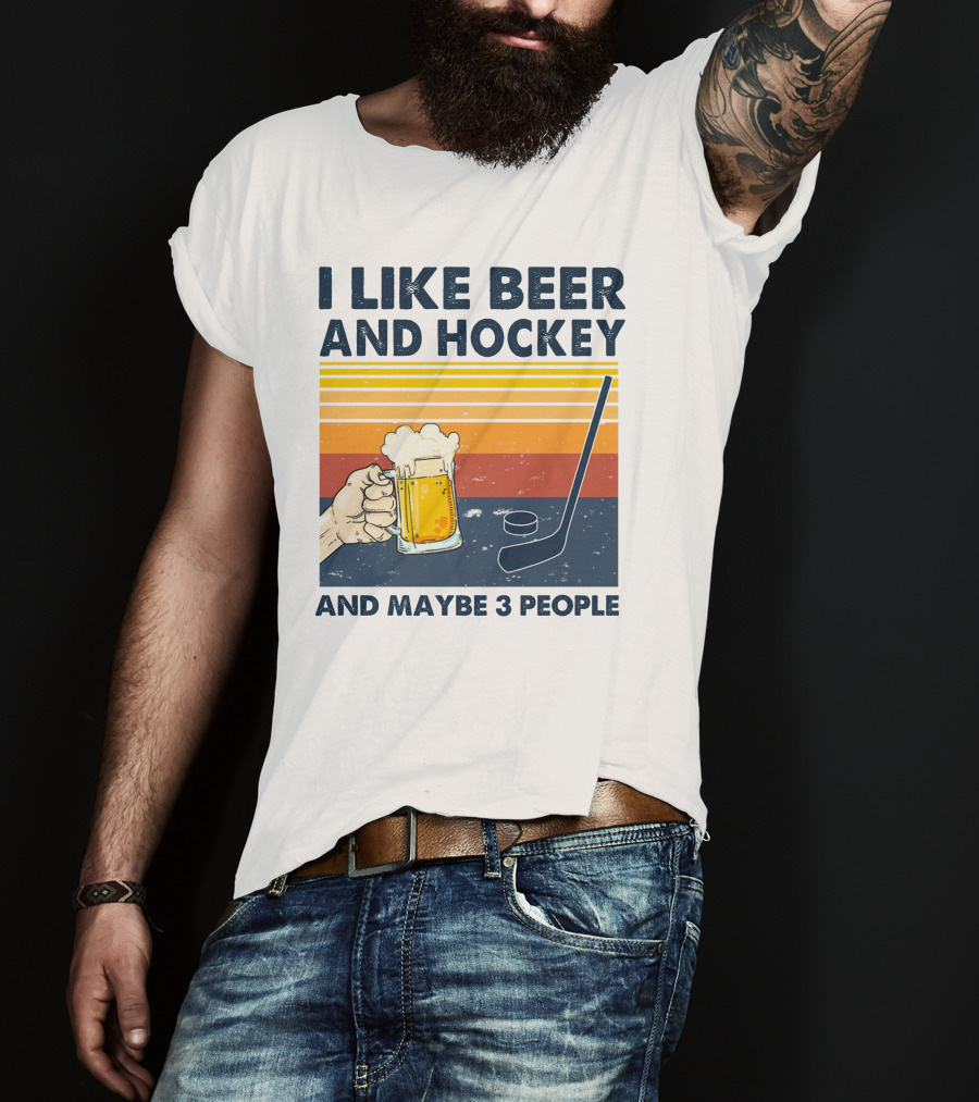 I Like Beer And Hockey And Maybe 3 People T-Shirt