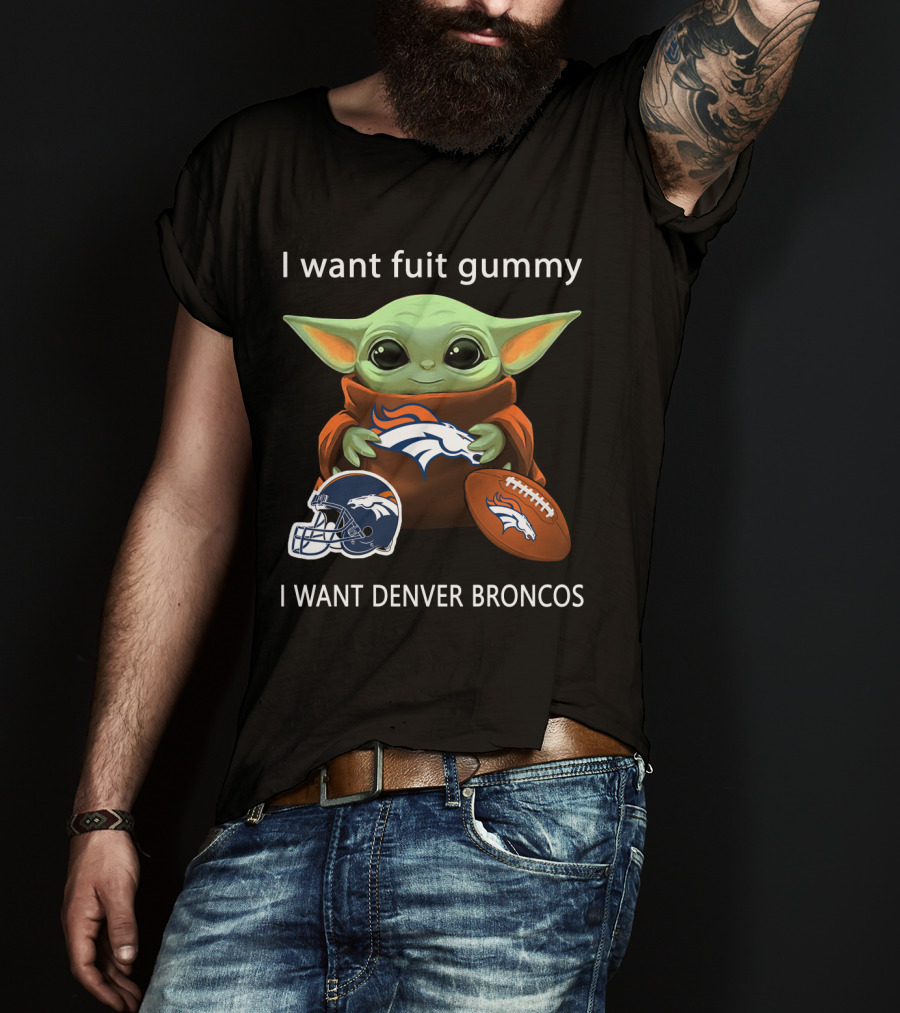 I Want Fuit Gummy I Want Denver Broncos Nfl Football Baby Yoda T-Shirt
