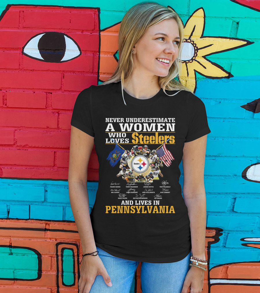 Never Underestimate A Woman Who Loves Steelers And Lives In Pennsylvania T-Shirt