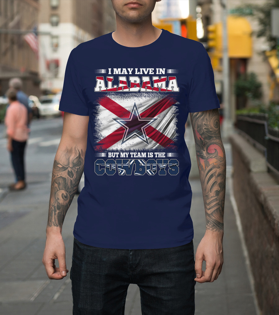 I May Live In Alabama But My Team Is The Cowboys T-Shirt
