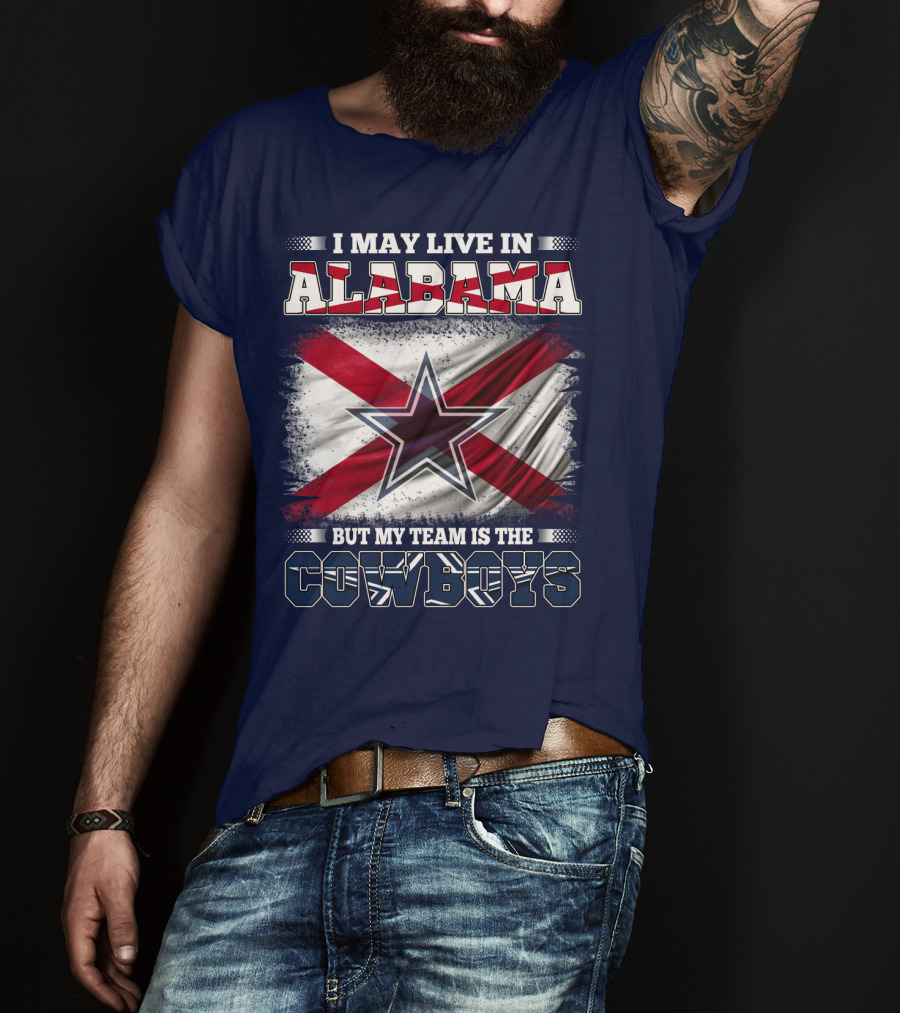 I May Live In Alabama But My Team Is The Cowboys T-Shirt