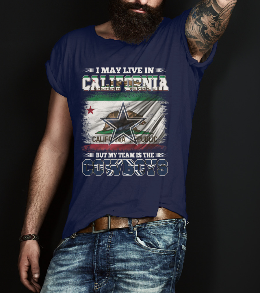 I May Live In California But My Team Is The Cowboys California Republic T-Shirt