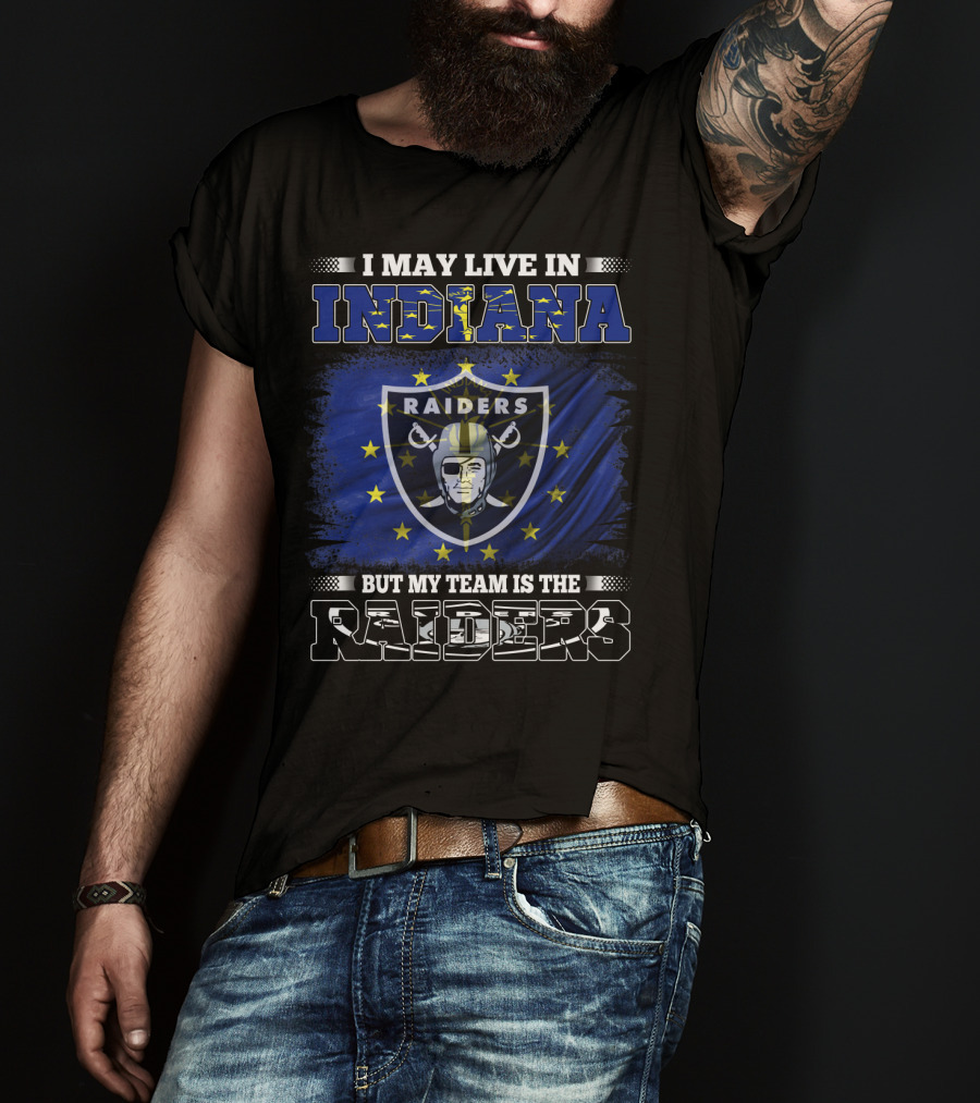 I May Live In Indiana But My Team Is The Raiders T-Shirt