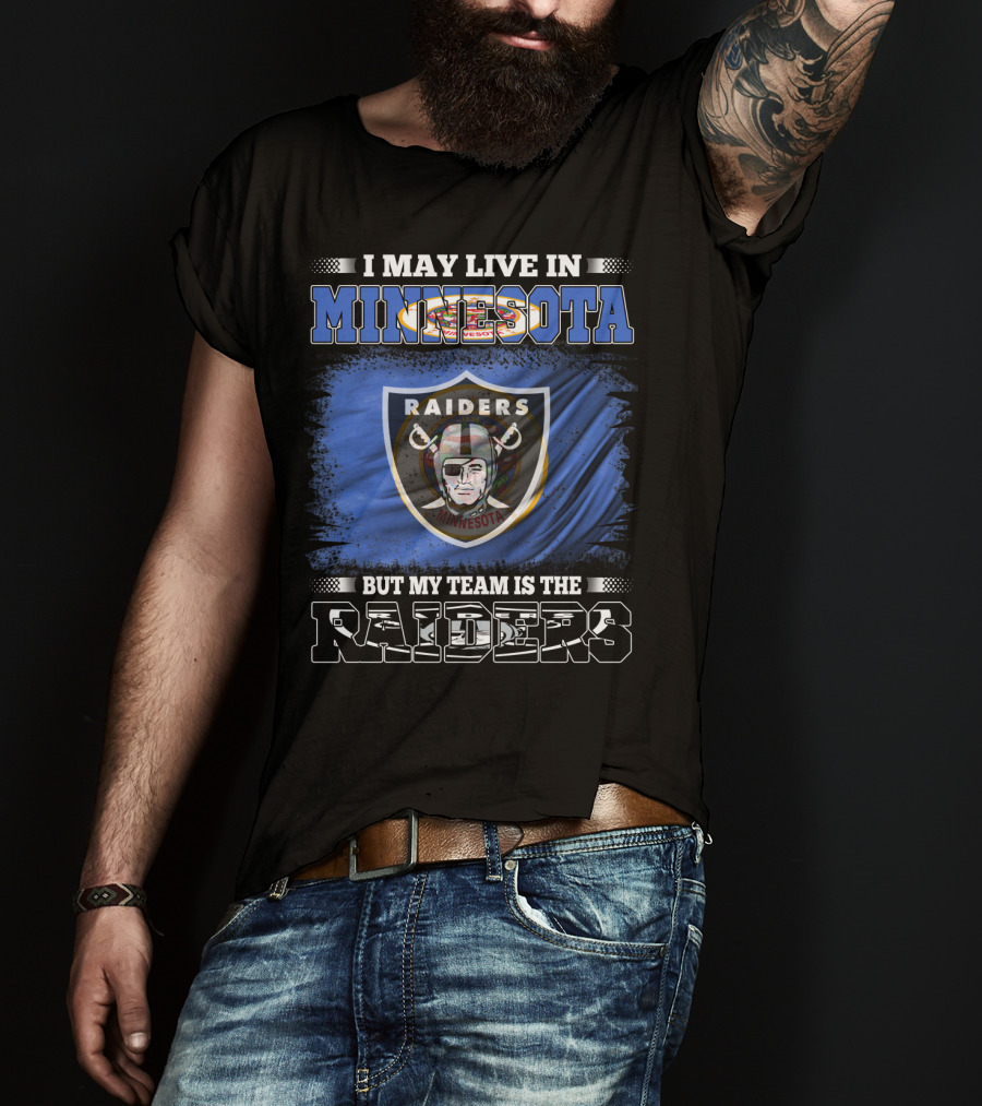 I May Live In Minnesota But My Team Is The Raiders Minnesota Raiders Flag T-Shirt