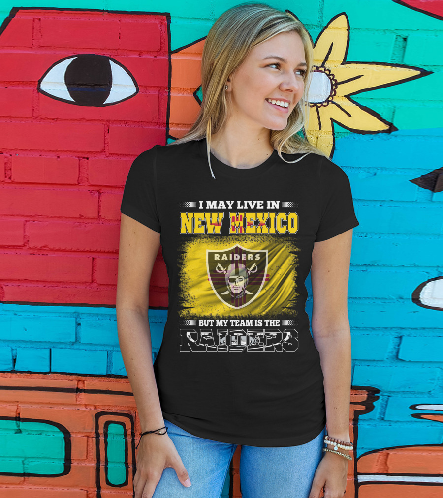 I May Live In New Mexico But My Team Is The Raiders T-Shirt