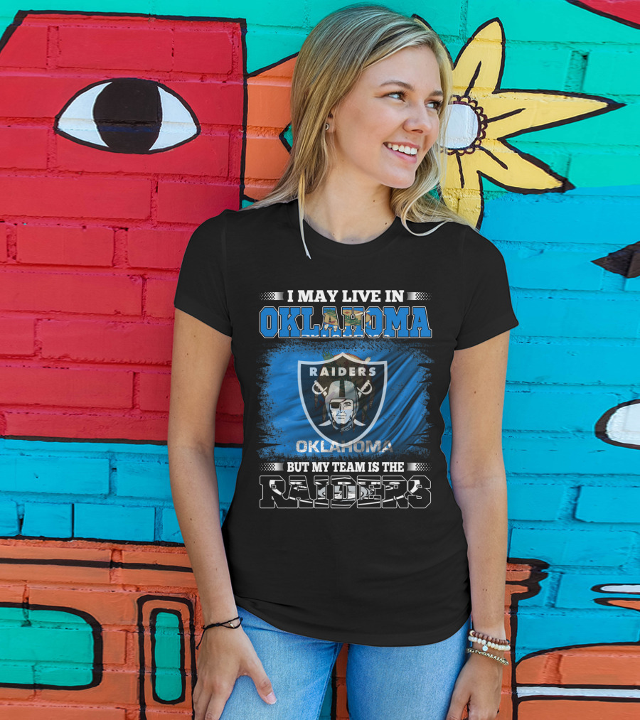 I May Live In Oklahoma But My Team Is The Raiders - Oklahoma Raiders Fan T-Shirt