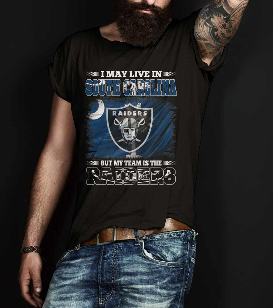 I May Live In South Carolina But My Team Is The Raiders T-Shirt
