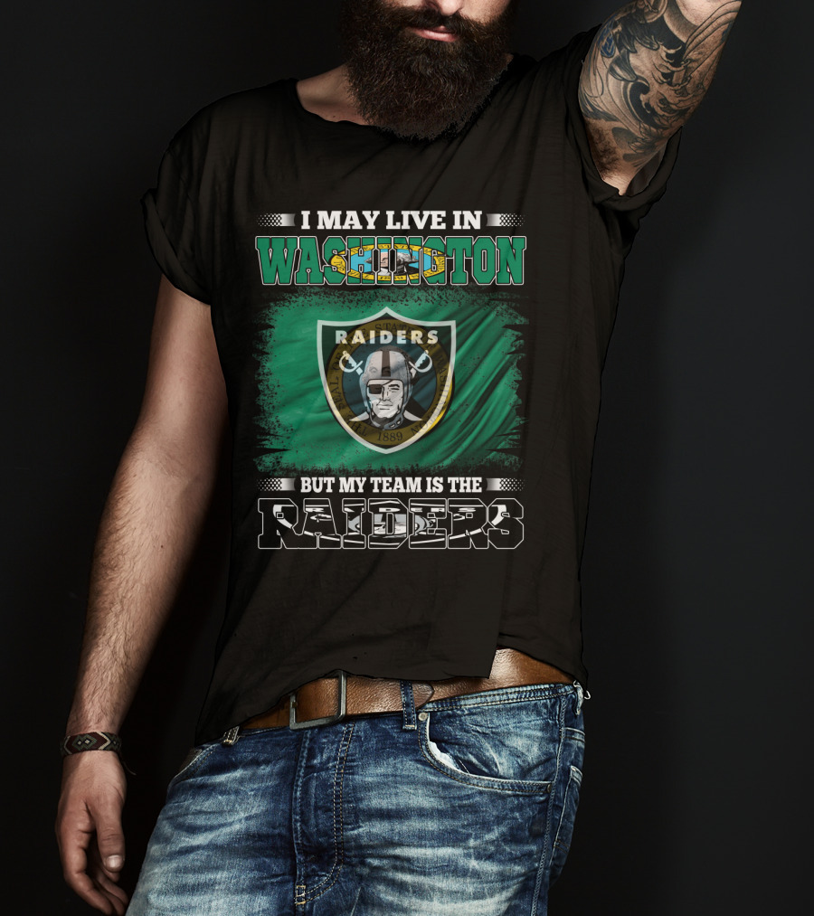 I May Live In Washington But My Team Is The Raiders T-Shirt