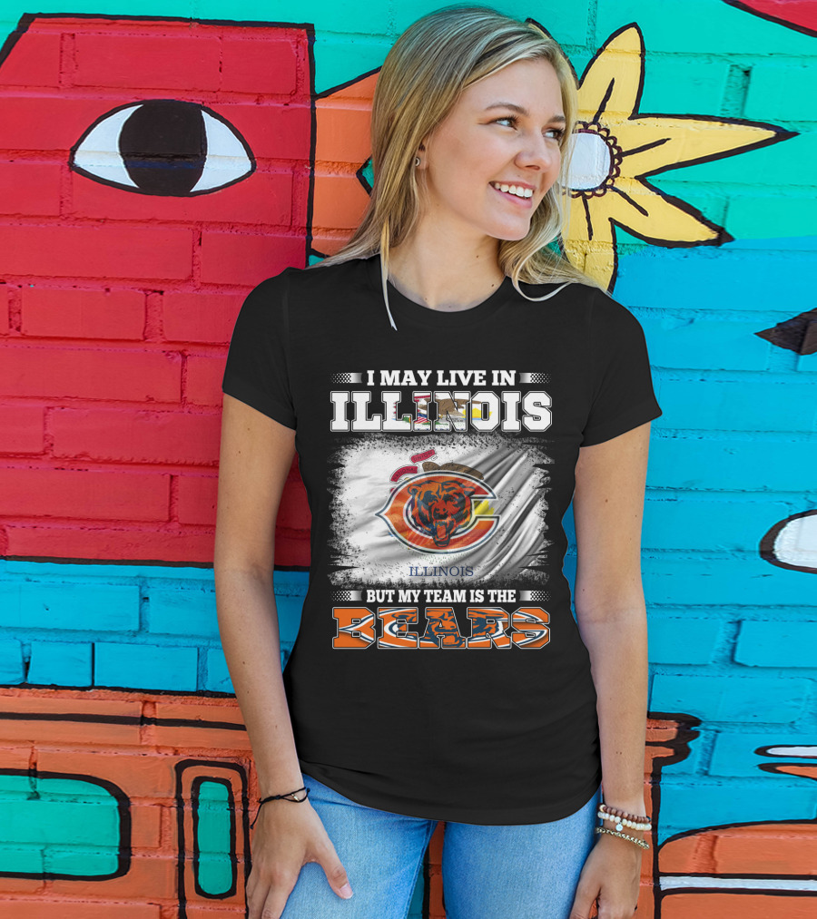 I May Live In Illinois But My Team Is The Bears T-Shirt