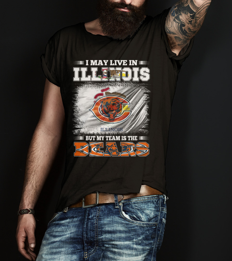 I May Live In Illinois But My Team Is The Bears T-Shirt