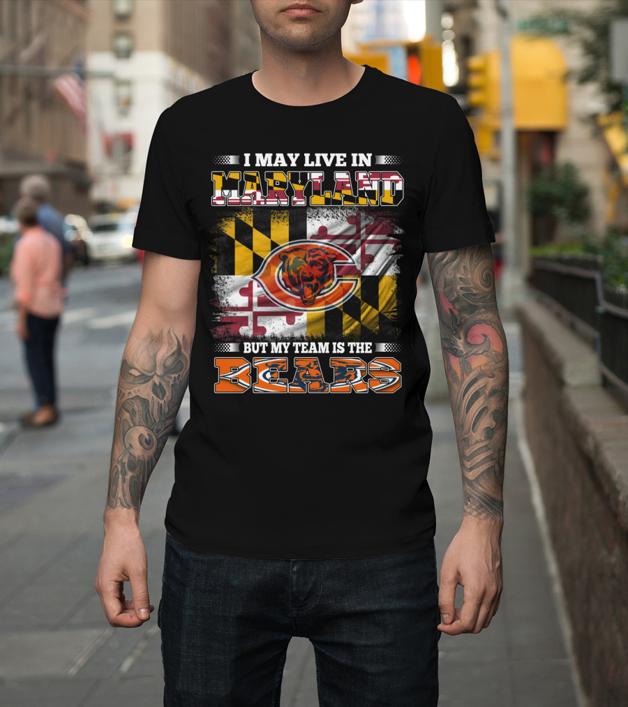 I May Live in Maryland But My Team Is the Bears Maryland Flag and Bear T-Shirt