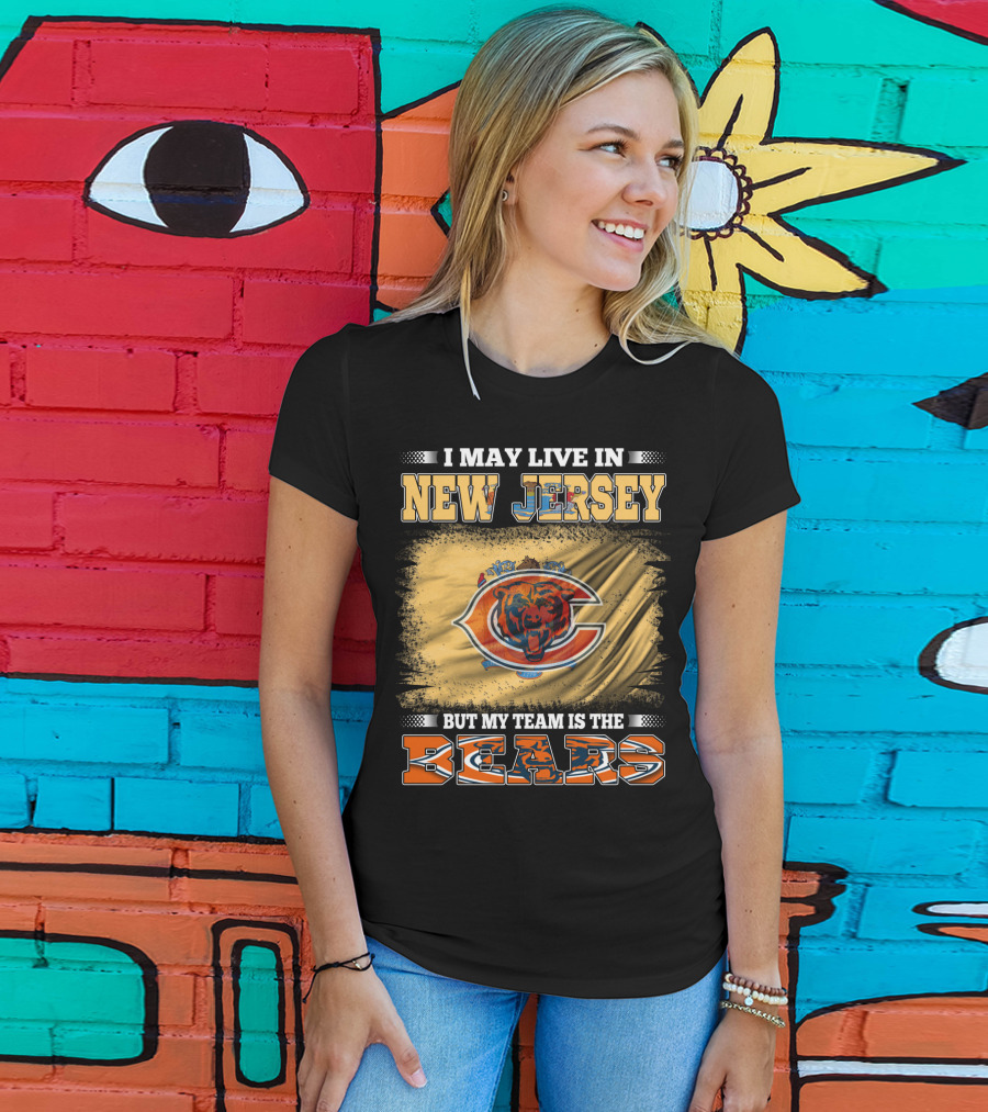 I May Live In New Jersey But My Team Is The Bears Chicago Bears Fan Pride T-Shirt