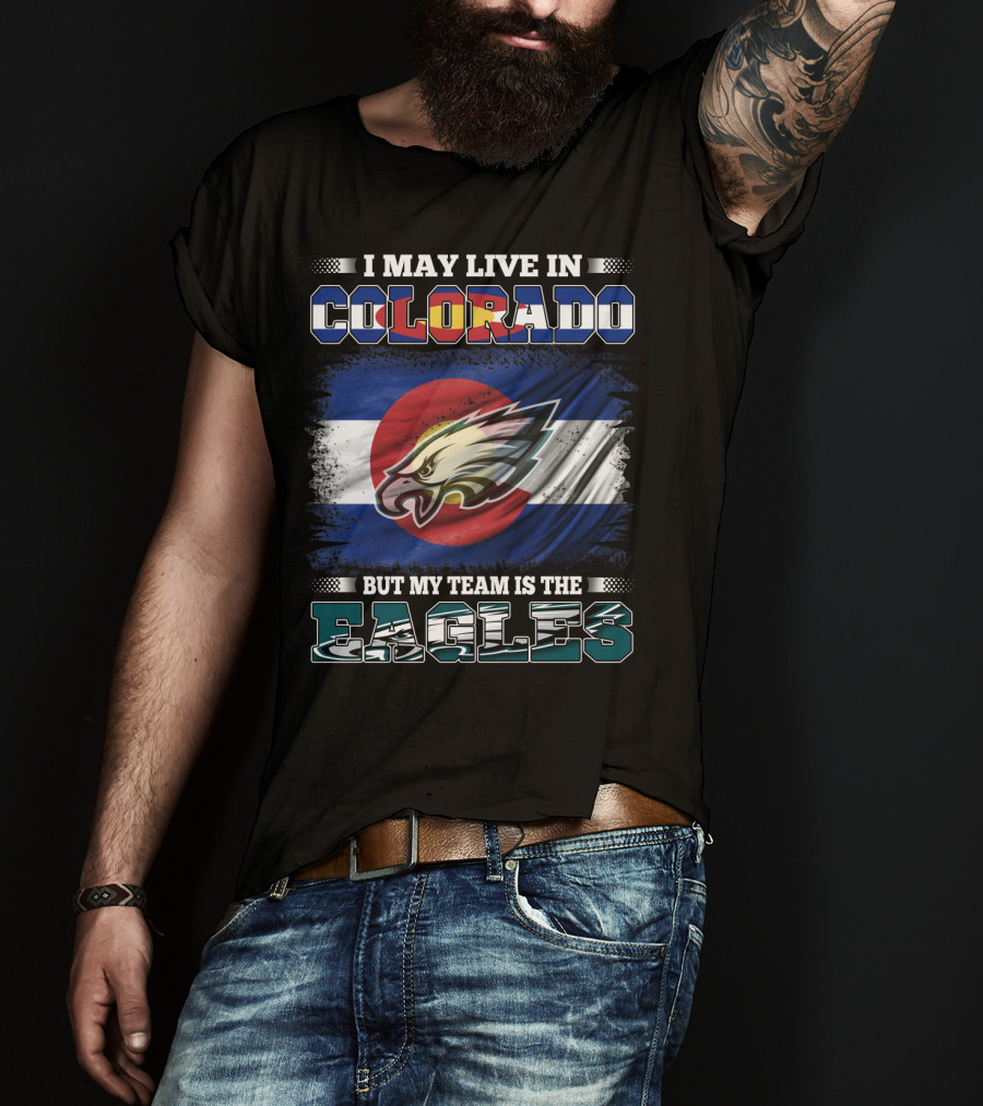I May Live In Colorado But My Team Is The Eagles Colorado Flag Background T-Shirt