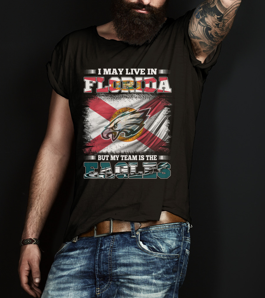 I May Live In Florida But My Team Is The Eagles Flag Edition T-Shirt