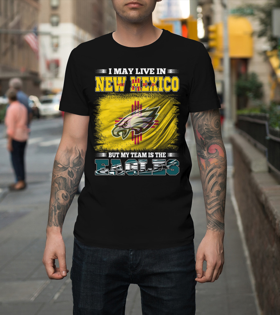 I May Live In New Mexico But My Team Is The Eagles T-Shirt