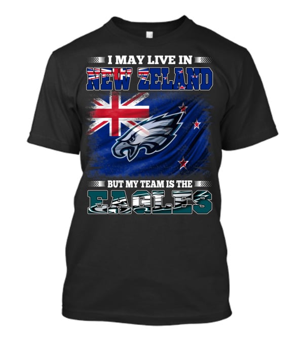 I May Live In New Zealand With The Flag But My Team Is The Eagles T-Shirt