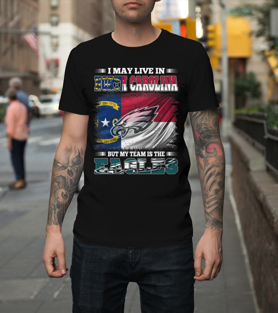 I May Live In North Carolina North Carolina Flag Eagles Logo My Team Is The Eagles T-Shirt