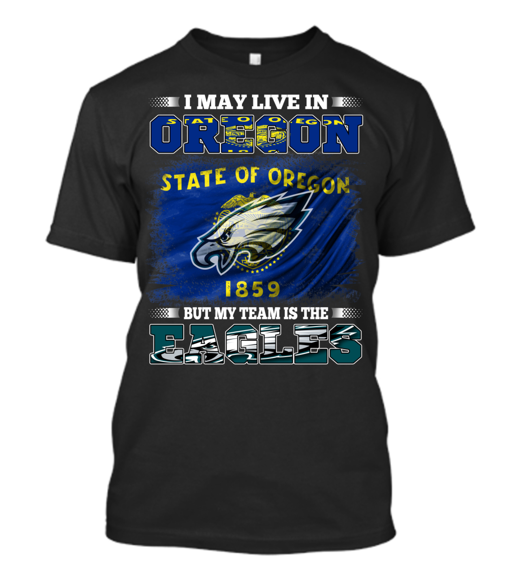 I May Live In Oregon State Of Oregon 1859 But My Team Is The Eagles T-Shirt