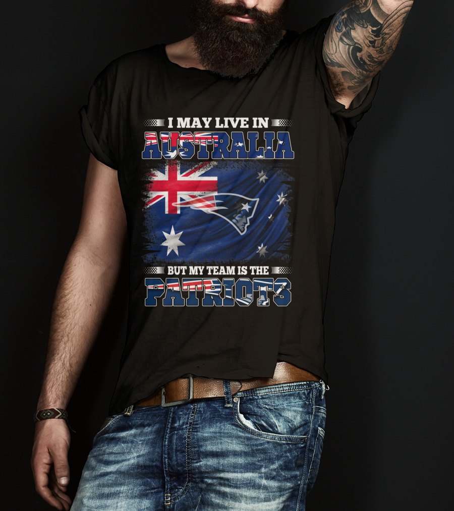I May Live In Australia But My Team Is The New England Patriots T-Shirt