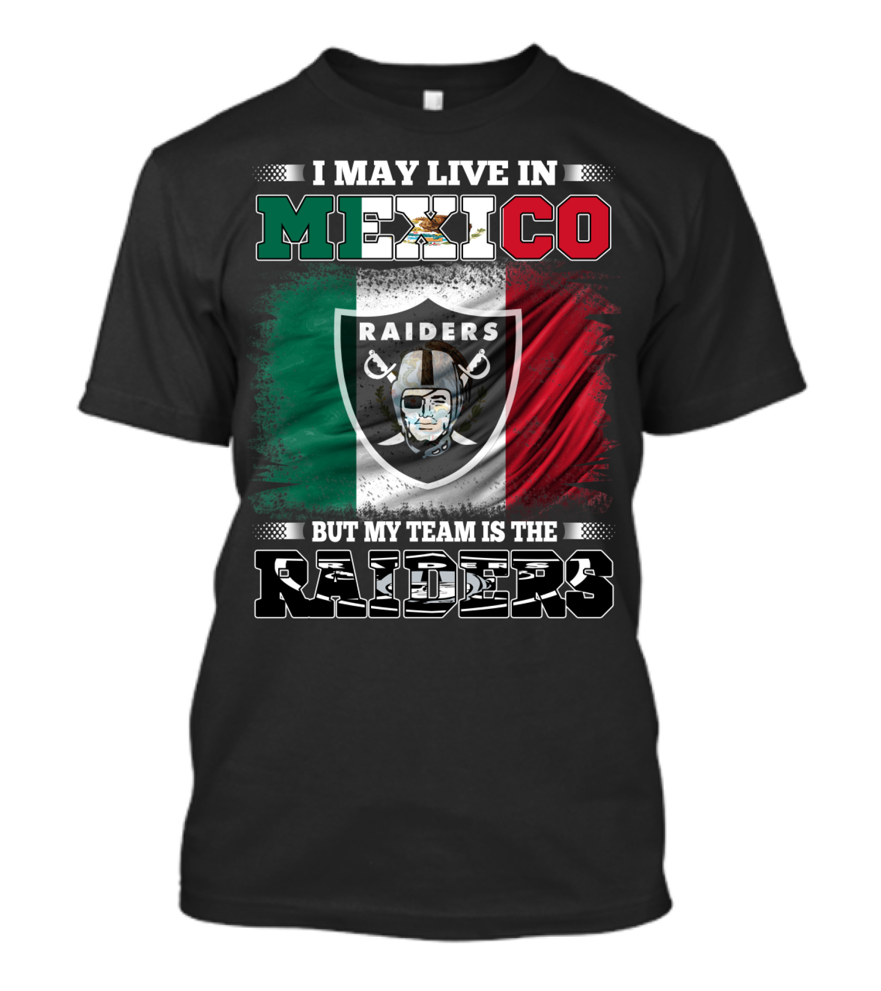I May Live In Mexico But My Team Is The Raiders Black Shirt Mexican Flag Background T-Shirt