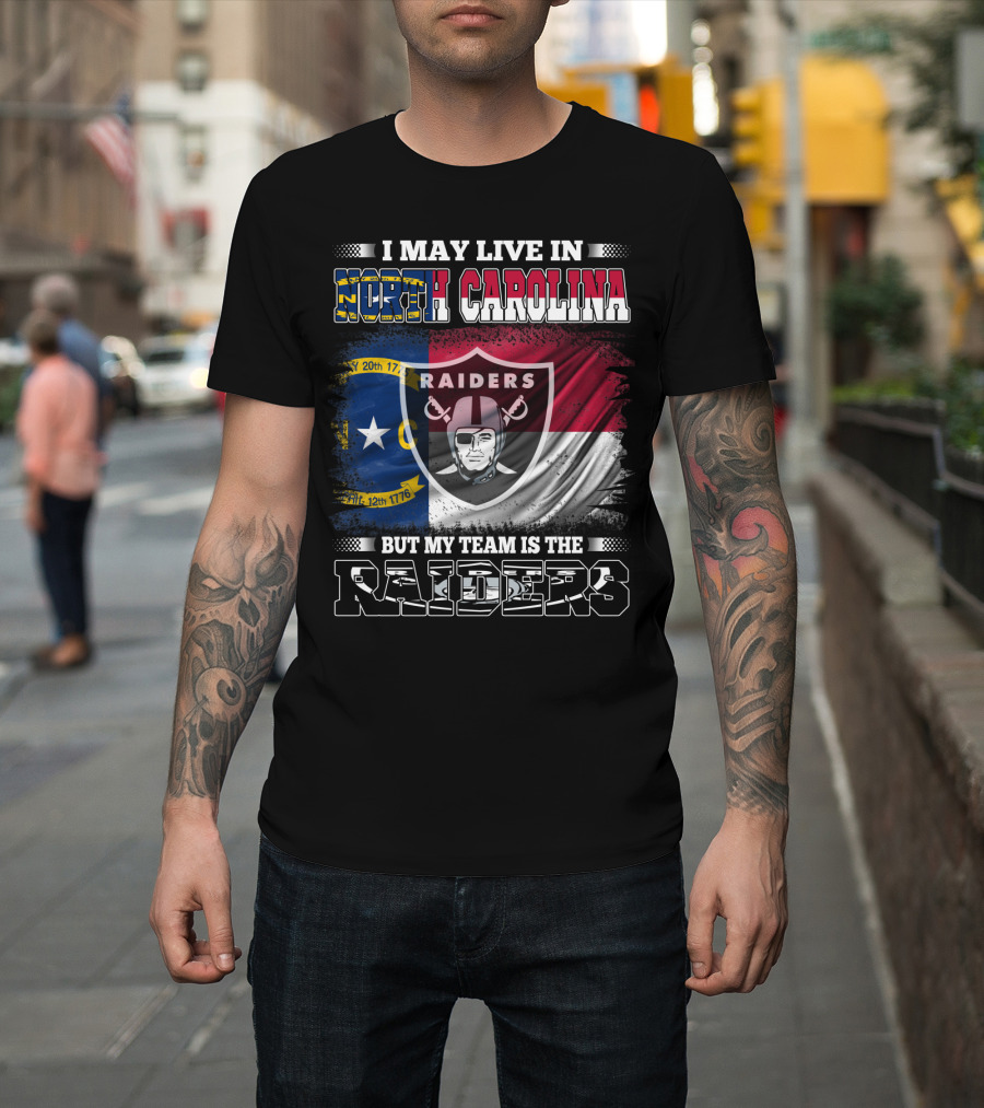 I May Live In North Carolina But My Team Is The Raiders Flag Raiders Shield T-Shirt