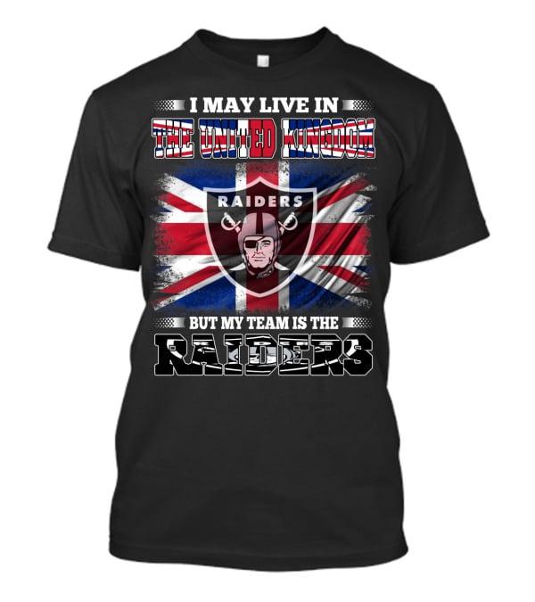 I May Live In The United Kingdom But My Team Is The Raiders With UK Flag And Raiders Shield T-Shirt