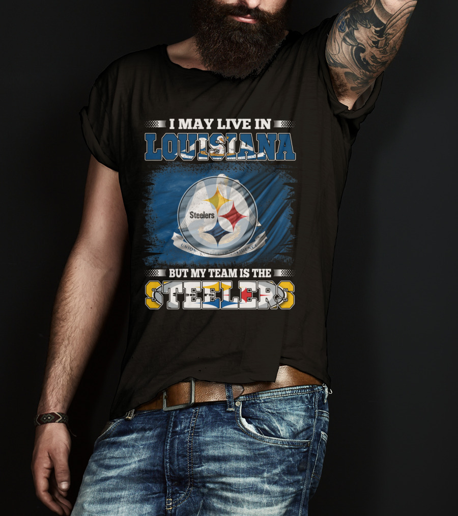 I May Live In Louisiana But My Team Is The Steelers T-Shirt