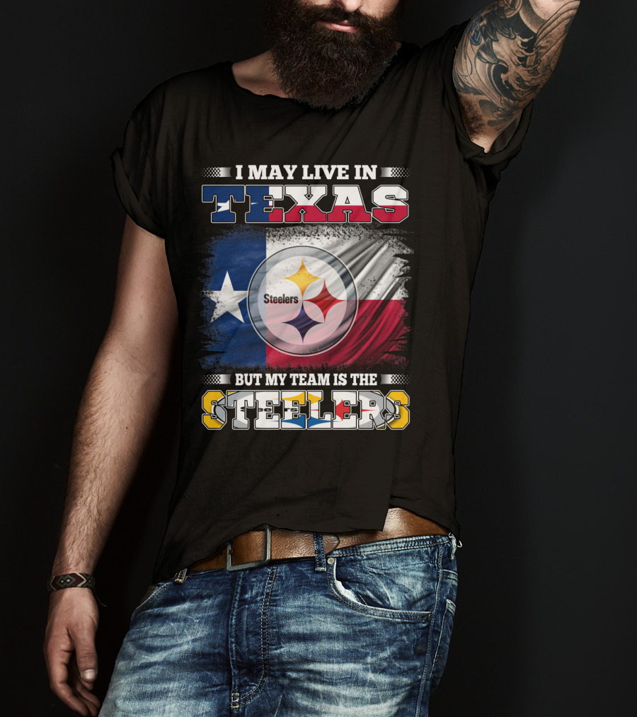 I May Live In Texas But My Team Is The Steelers Texas Flag Steelers T-Shirt