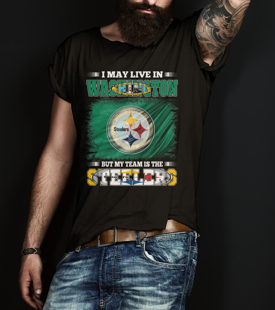 I May Live In Washington But My Team Is The Steelers NFL Fandom T-Shirt