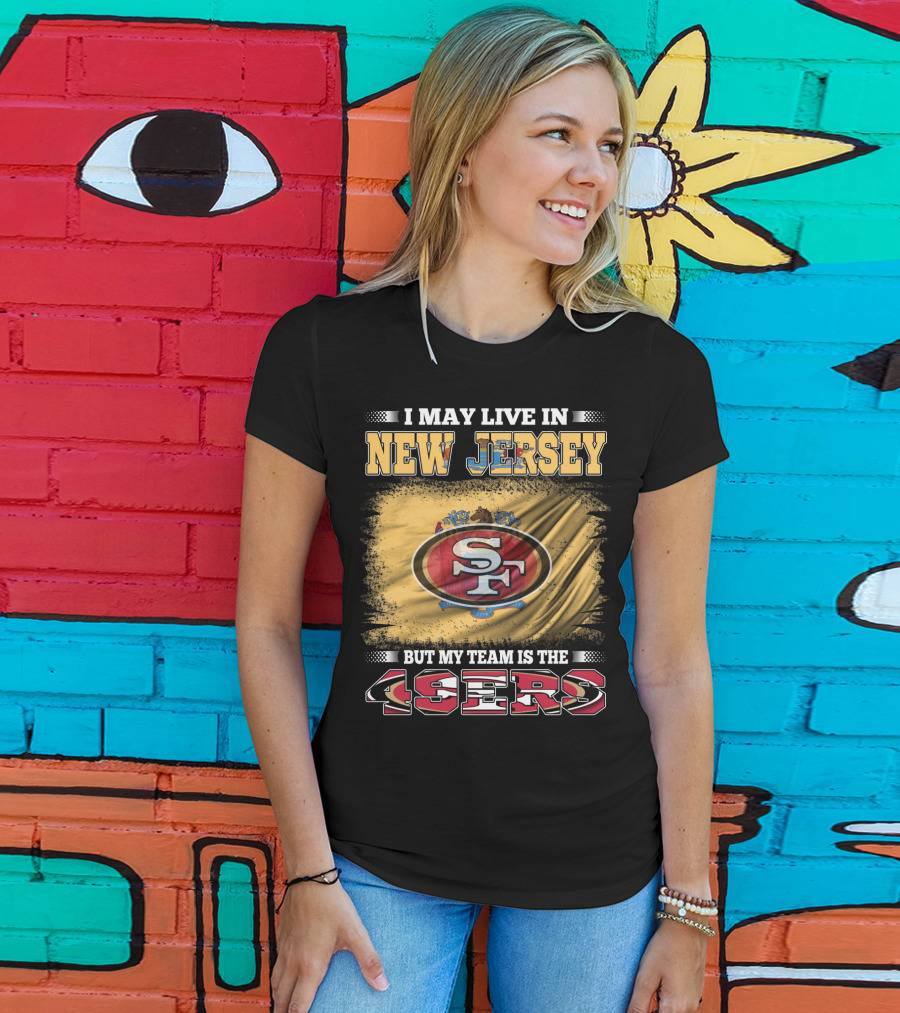 I May Live In New Jersey But My Team Is The 49ers Sf Logo Flag T-Shirt