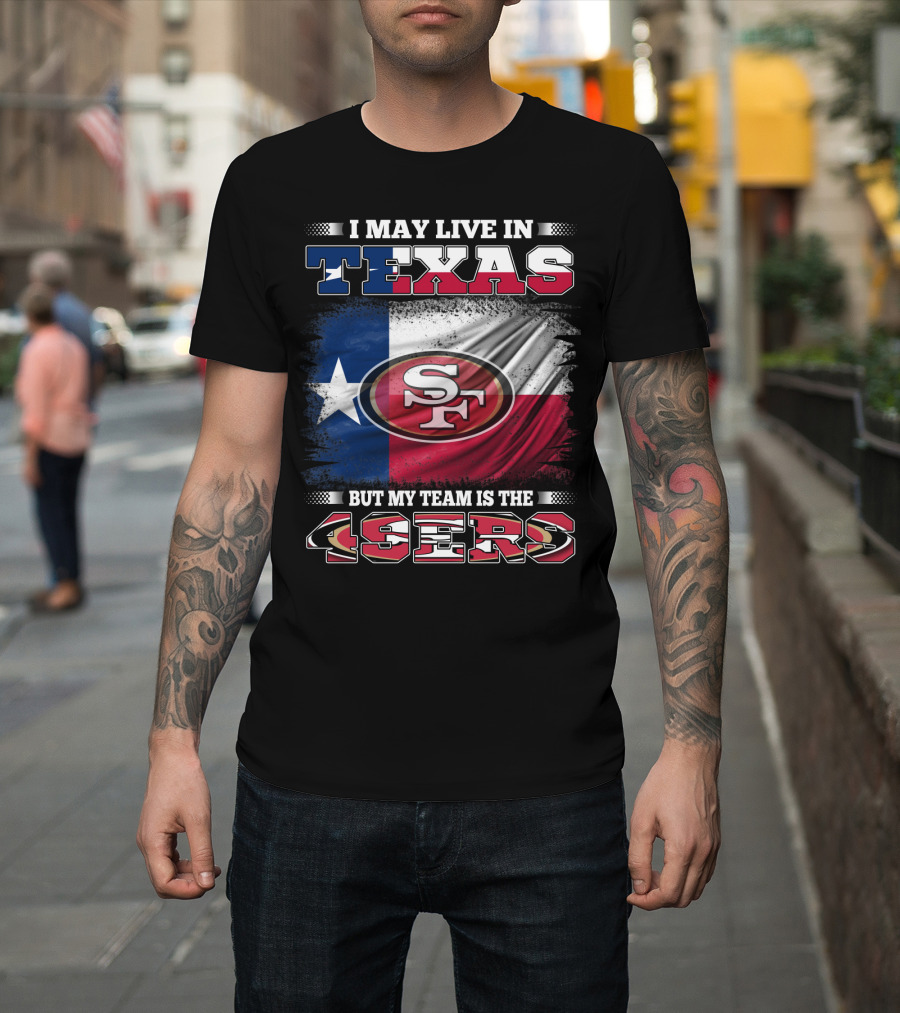I May Live In Texas But My Team Is The 49ers SF Logo Texas Flag T-Shirt