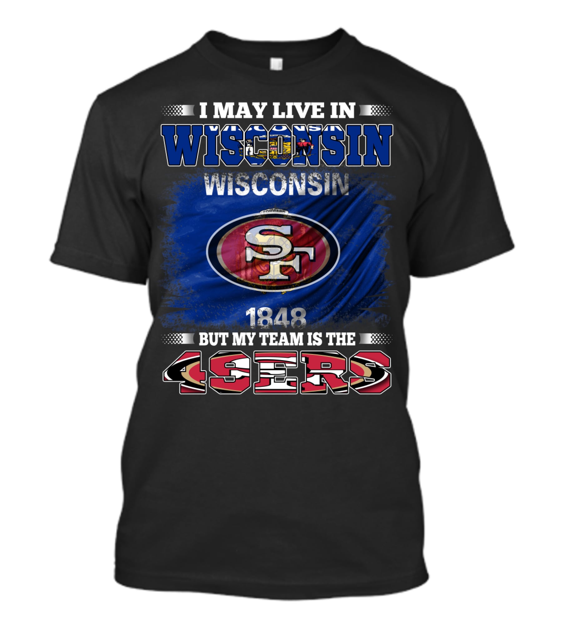 I May Live In Wisconsin 1848 But My Team Is The 49ers T-Shirt