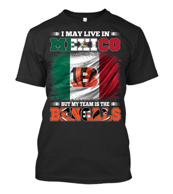 I May Live In Mexico But My Team Is The Bengals Mexican Flag Team Pride T-Shirt