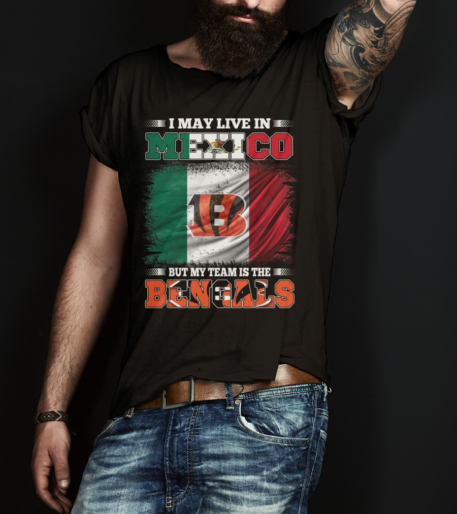 I May Live In Mexico But My Team Is The Bengals Mexican Flag Team Pride T-Shirt