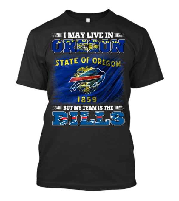 I May Live In Oregon State Flag 1859 But My Team Is The Bills T-Shirt