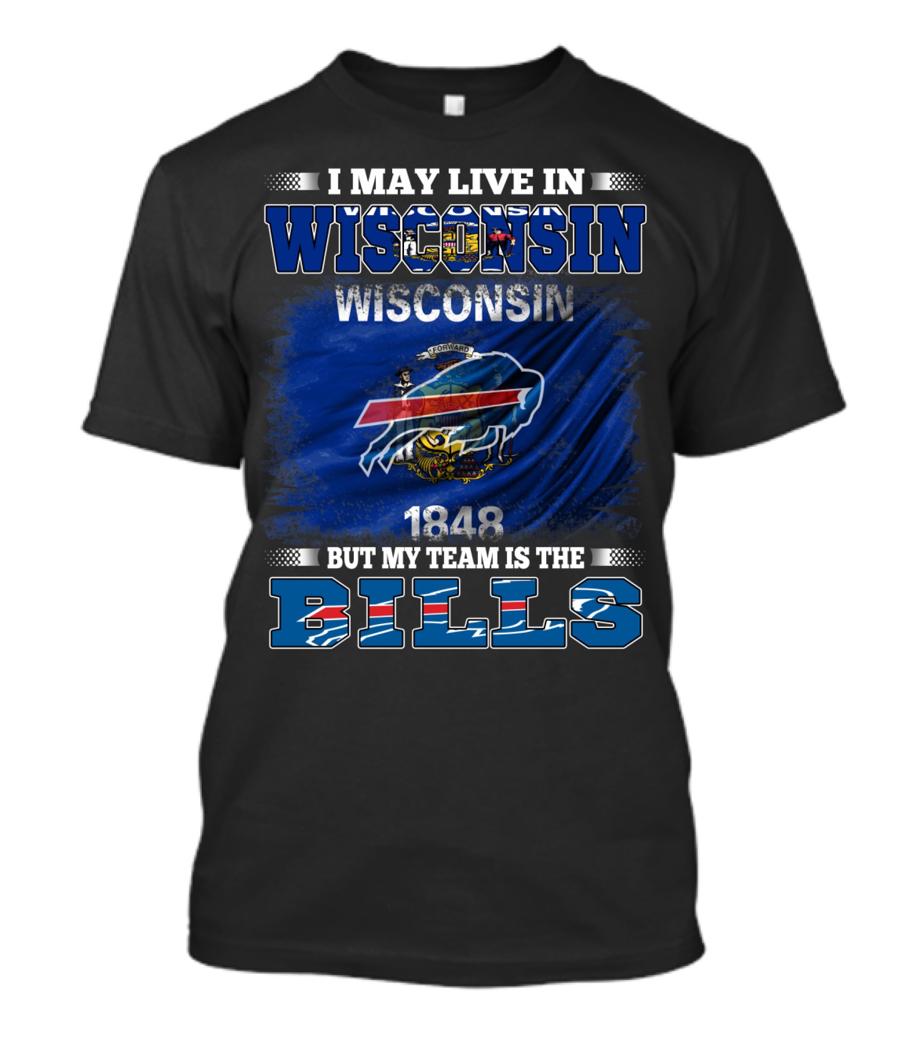I May Live In Wisconsin But My Team Is The Bills With Wisconsin Flag And 1848 T-Shirt