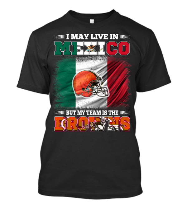 I May Live In Mexico But My Team Is The Browns Football Helmet Mexico Flag T-Shirt