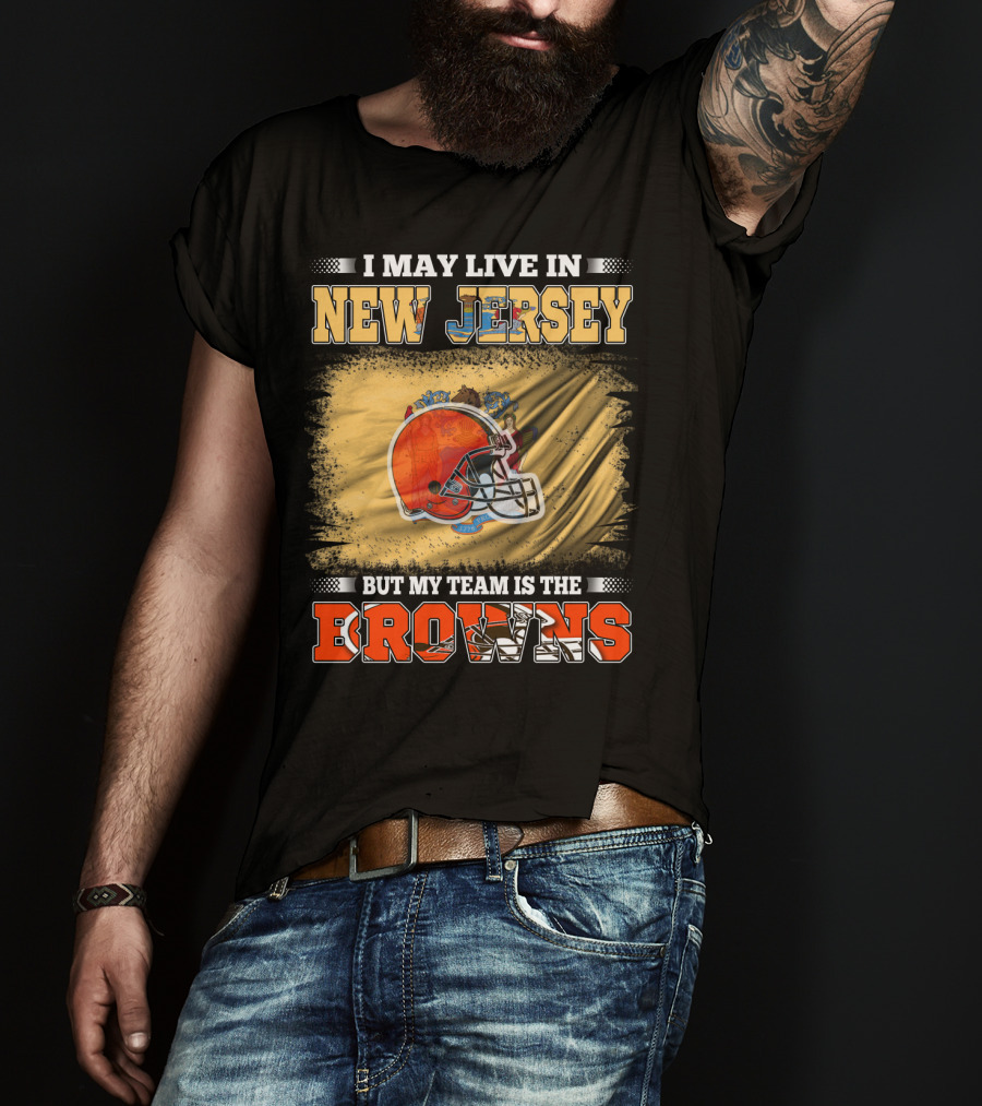 I May Live In New Jersey But My Team Is The Browns Football Loyalty Fan T-Shirt