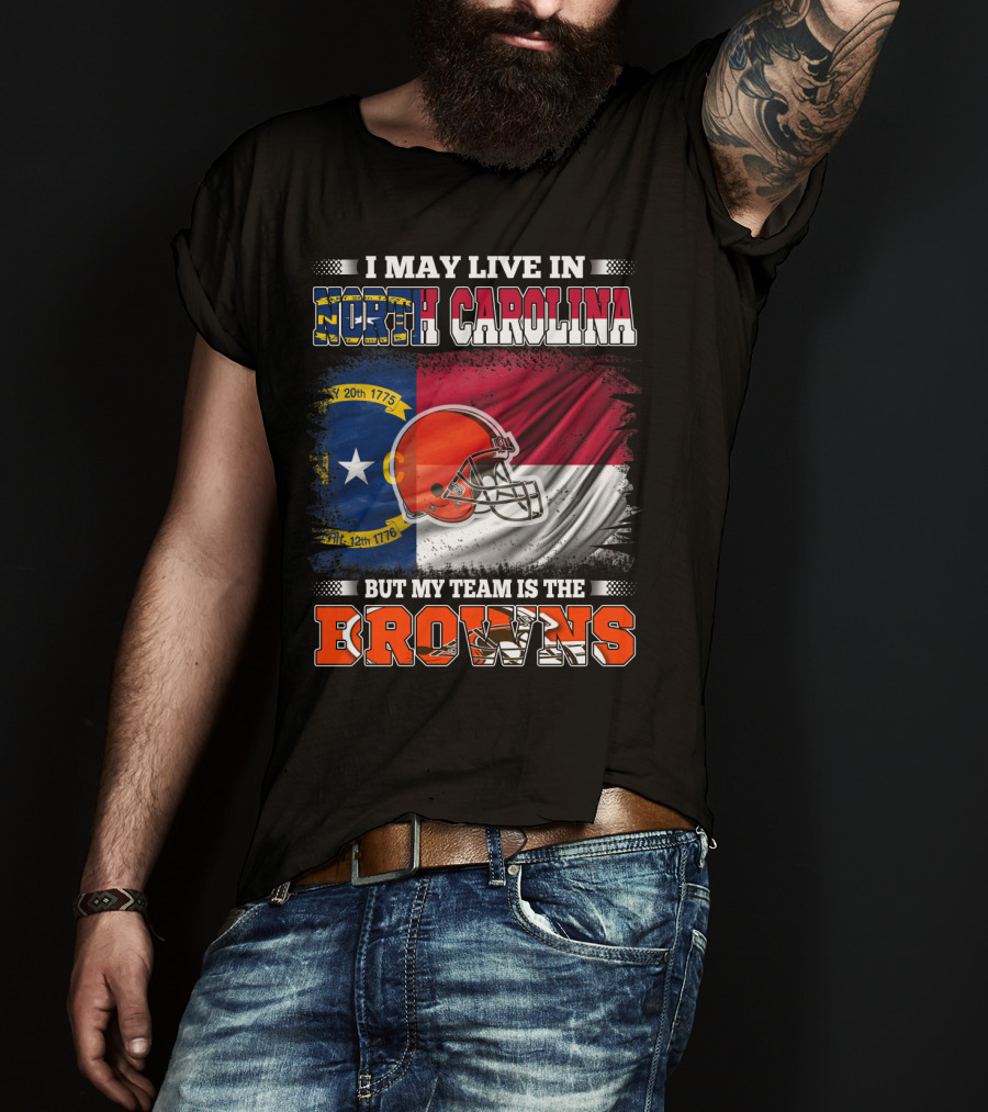 I May Live In North Carolina But My Team Is The Browns With NC Flag And Football Helmet T-Shirt